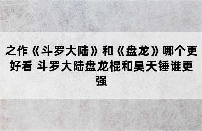 之作《斗罗大陆》和《盘龙》哪个更好看 斗罗大陆盘龙棍和昊天锤谁更强